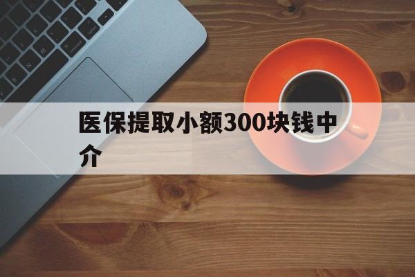 塔城最新医保提取小额300块钱中介方法分析(最方便真实的塔城小额医保300以内提取联系方式方法)