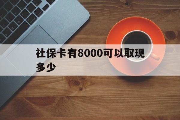 塔城最新社保卡有8000可以取现多少方法分析(最方便真实的塔城社保卡取现方法方法)